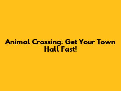 Animal Crossing: Get Your Town Hall Fast!
