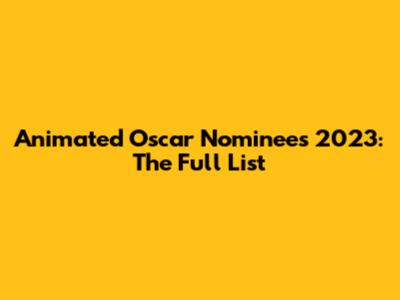 Animated Oscar Nominees 2023: The Full List