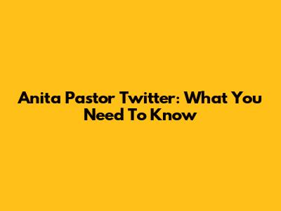 Anita Pastor Twitter: What You Need To Know