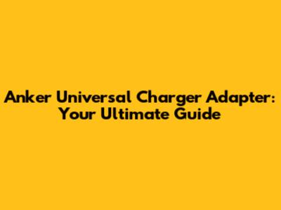 Anker Universal Charger Adapter: Your Ultimate Guide