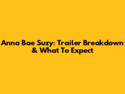 Anna Bae Suzy: Trailer Breakdown & What To Expect
