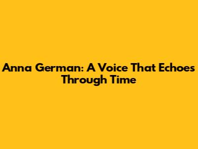 Anna German: A Voice That Echoes Through Time