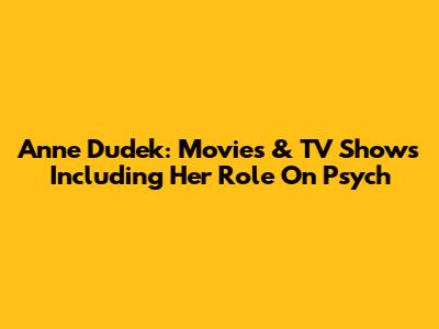Anne Dudek: Movies & TV Shows Including Her Role On Psych