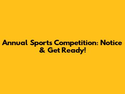 Annual Sports Competition: Notice & Get Ready!