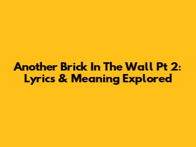 Another Brick In The Wall Pt 2: Lyrics & Meaning Explored