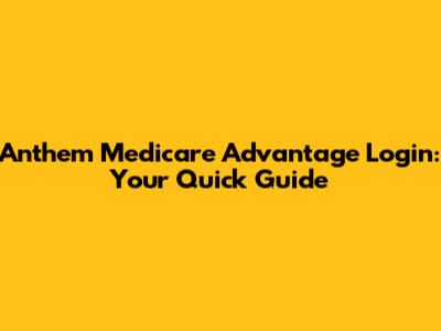 Anthem Medicare Advantage Login: Your Quick Guide