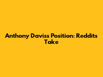 Anthony Davis's Position: Reddit's Take