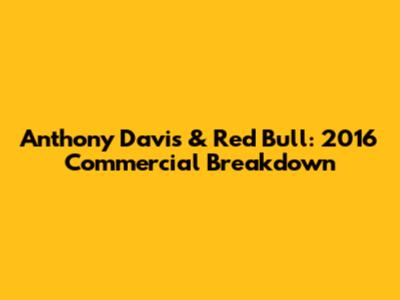Anthony Davis & Red Bull: 2016 Commercial Breakdown