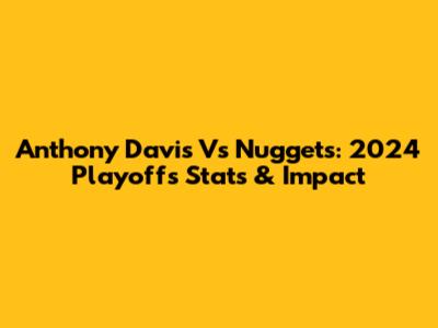 Anthony Davis Vs Nuggets: 2024 Playoffs Stats & Impact
