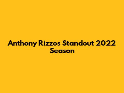 Anthony Rizzo's Standout 2022 Season