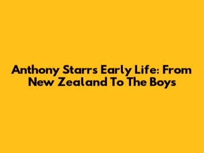 Anthony Starr's Early Life: From New Zealand To The Boys