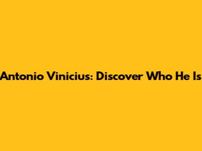 Antonio Vinicius: Discover Who He Is