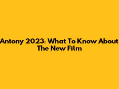Antony 2023: What To Know About The New Film