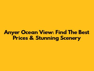 Anyer Ocean View: Find The Best Prices & Stunning Scenery