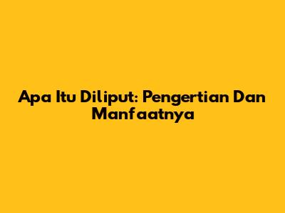 Apa Itu Diliput: Pengertian Dan Manfaatnya