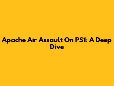 Apache Air Assault On PS1: A Deep Dive