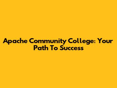 Apache Community College: Your Path To Success