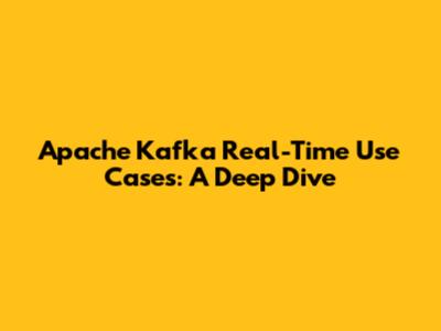Apache Kafka Real-Time Use Cases: A Deep Dive