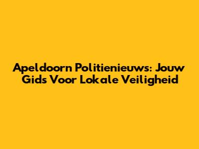 Apeldoorn Politienieuws: Jouw Gids Voor Lokale Veiligheid