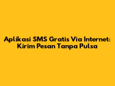 Aplikasi SMS Gratis Via Internet: Kirim Pesan Tanpa Pulsa