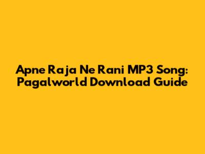 Apne Raja Ne Rani MP3 Song: Pagalworld Download Guide