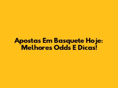 Apostas Em Basquete Hoje: Melhores Odds E Dicas!