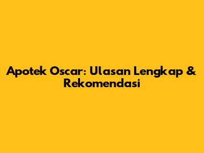 Apotek Oscar: Ulasan Lengkap & Rekomendasi