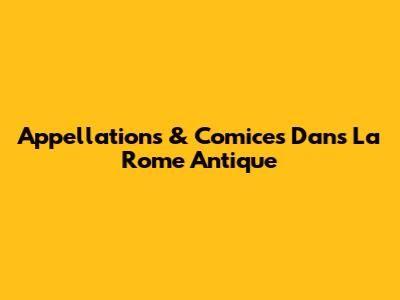 Appellations & Comices Dans La Rome Antique