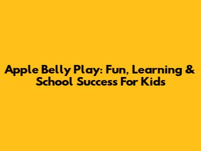 Apple Belly Play: Fun, Learning & School Success For Kids