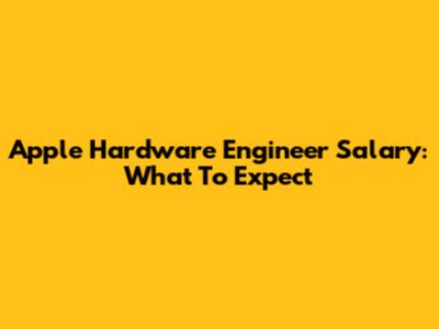 Apple Hardware Engineer Salary: What To Expect