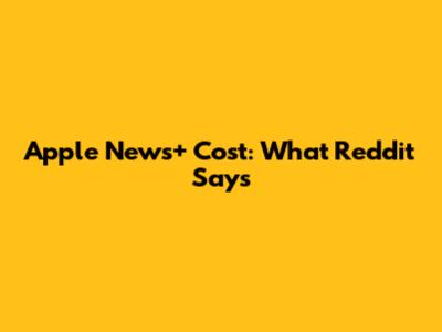 Apple News+ Cost: What Reddit Says