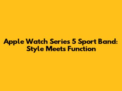 Apple Watch Series 5 Sport Band: Style Meets Function