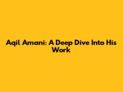 Aqil Amani: A Deep Dive Into His Work