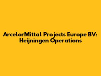 ArcelorMittal Projects Europe BV: Heijningen Operations