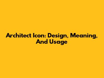 Architect Icon: Design, Meaning, And Usage