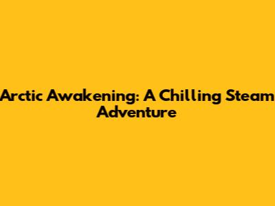Arctic Awakening: A Chilling Steam Adventure