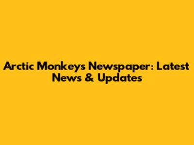 Arctic Monkeys Newspaper: Latest News & Updates