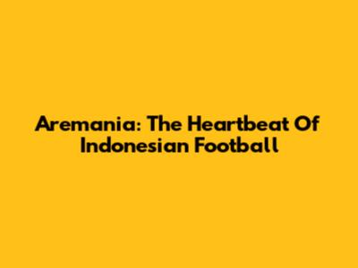 Aremania: The Heartbeat Of Indonesian Football