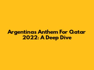 Argentina's Anthem For Qatar 2022: A Deep Dive