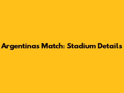 Argentina's Match: Stadium Details