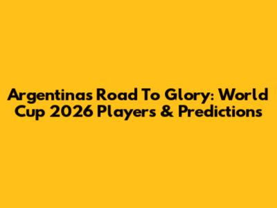 Argentina's Road To Glory: World Cup 2026 Players & Predictions