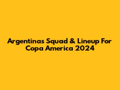 Argentina's Squad & Lineup For Copa America 2024