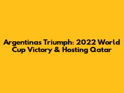 Argentina's Triumph: 2022 World Cup Victory & Hosting Qatar