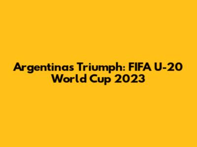 Argentina's Triumph: FIFA U-20 World Cup 2023