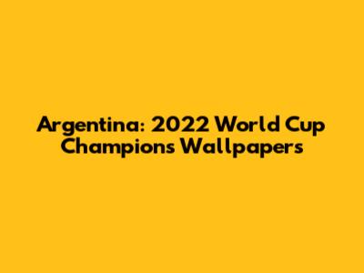 Argentina: 2022 World Cup Champions Wallpapers