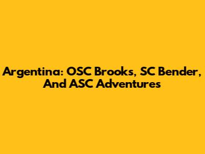 Argentina: OSC Brooks, SC Bender, And ASC Adventures