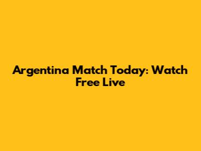 Argentina Match Today: Watch Free Live