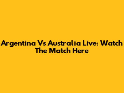 Argentina Vs Australia Live: Watch The Match Here