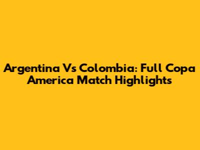 Argentina Vs Colombia: Full Copa America Match Highlights