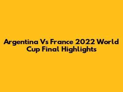 Argentina Vs France 2022 World Cup Final Highlights